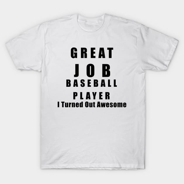 Great Job Baseball player Funny T-Shirt by chrizy1688